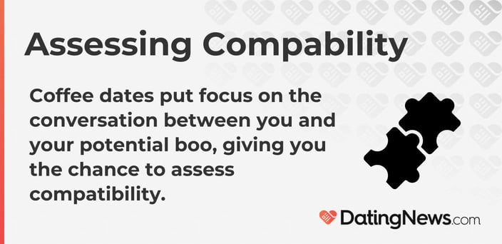 Coffee dates put focus on the conversation between you and your potential boo, giving you the chance to assess compatibility.