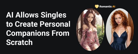 How an AI Platform Allows Singles to Create Personal Companions From Scratch How an AI Platform Allows Singles to Create Personal Companions From Scratch