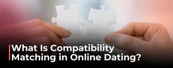 What Is Compatibility Matching in Online Dating?