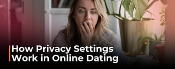 How Do Privacy Settings Work in Dating Apps?