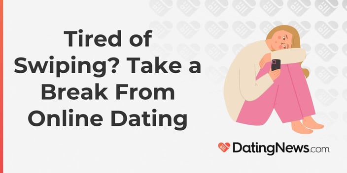 Tired of Swiping? Take a Break From Online Dating
