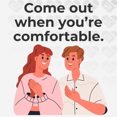 come out when you're comfortable come out when you're comfortable