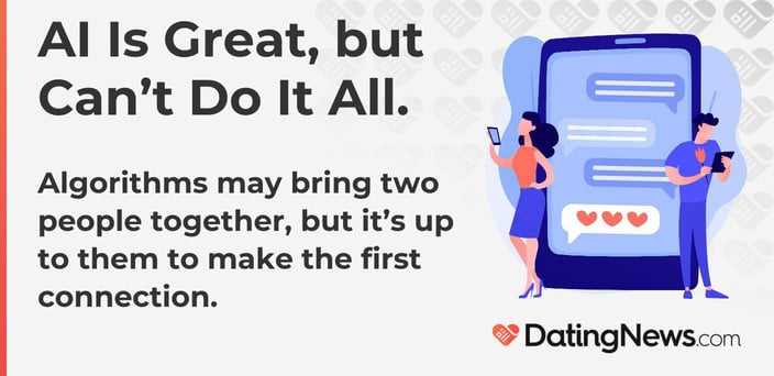 Algorithms may bring two people together, but it's up to them to make the first connection. Algorithms may bring two people together, but it's up to them to make the first connection.
