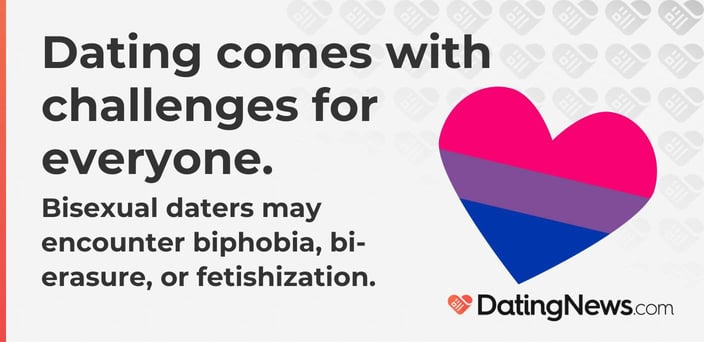 dating comes with challenges with everyone. bisexual daters may encounter biphobia, bi-erasure, or fetishization. dating comes with challenges with everyone. bisexual daters may encounter biphobia, bi-erasure, or fetishization.