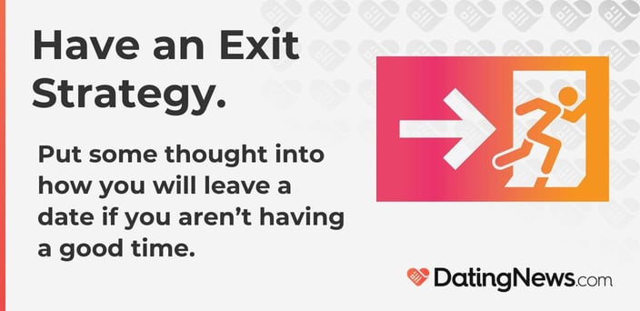 Have an exit strategy if you're not having a good time on your date.