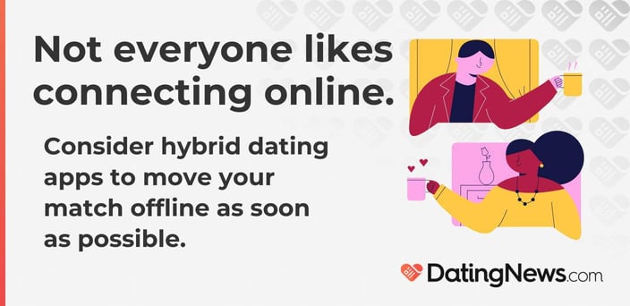 Consider hybrid dating apps to move your match offline as soon as possible. Consider hybrid dating apps to move your match offline as soon as possible.