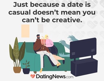 just because a date is casual doesn't mean you can't be creative. just because a date is casual doesn't mean you can't be creative.