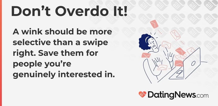 A wink should be more selective than a swipe right. Save them for people you are genuinely interested in. 