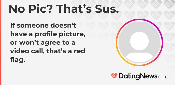 Not having a profile picture is a big red flag. Not having a profile picture is a big red flag.