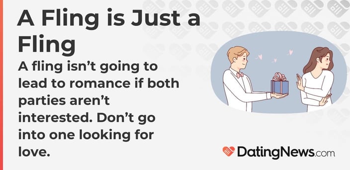 A fling isnâ€™t going to lead to romance if both parties arenâ€™t interested. Donâ€™t go into one looking for love. 
