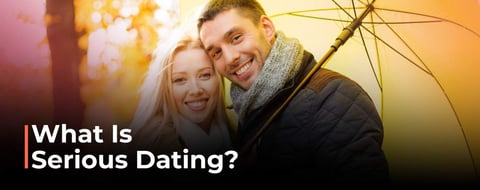 What Is Serious Dating? How Modern Daters Can Connect and Make a Relationship Last What Is Serious Dating? How Modern Daters Can Connect and Make a Relationship Last