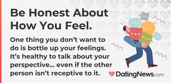 Be honest about how you feel. It is healthy to talk about your perspective. Be honest about how you feel. It is healthy to talk about your perspective.