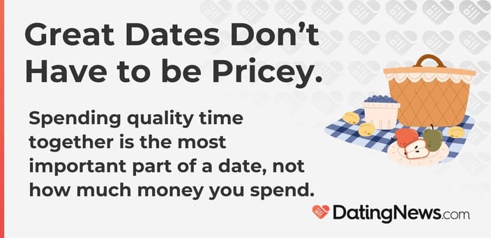 Spending quality time together is the most important part of a date, not how much money you spend.