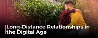 Long-Distance Relationships in the Digital Age