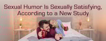 Sexual Humor Leads to Sexual Satisfaction, According to a New Study