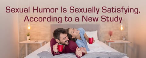Sexual Humor Leads to Sexual Satisfaction, According to a New Study Sexual Humor Leads to Sexual Satisfaction, According to a New Study