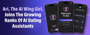 Ari, The AI Wing Girl, Joins The Growing Ranks Of AI Dating Assistants 