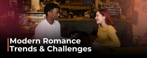 What Is Modern Romance? Emerging Trends &amp; New Challenges