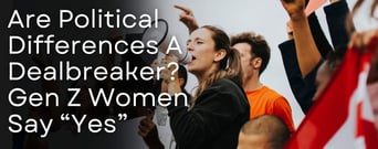 Are Political Differences a Dealbreaker? Gen Z Women Say &#8220;Yes&#8221;