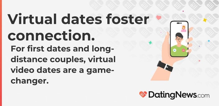 Virtual dates foster connection. For first dates and long-distance couples, virtual video dates are a game-changer. Virtual dates foster connection. For first dates and long-distance couples, virtual video dates are a game-changer.