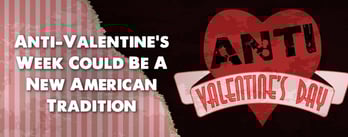 Anti-Valentine’s Week Could Become a New American Tradition