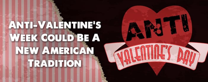 Anti Valentines Week Could Be A New American Tradition