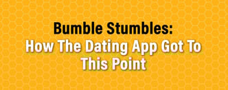Bumble Stumbles: How The Dating App Got To This Point