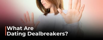 What Are Dating Dealbreakers, and Has the Ick Gone Too Far?
