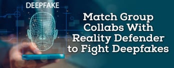 Match Group Collabs With Reality Defender to Fight Deepfakes
