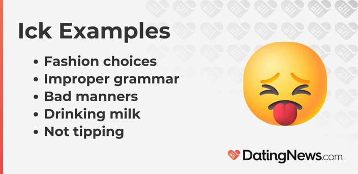 Examples of the Ick include Fashion choices, Improper grammar, Bad manners, Drinking milk, Not tipping