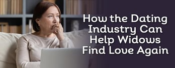 How the Dating Industry Can Help Widows Find Love Again
