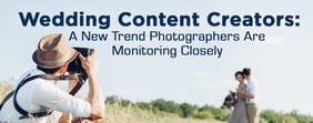 Wedding Content Creators: A New Trend Photographers Are Monitoring
