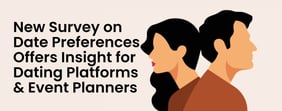 New Survey on Date Preferences Offers Insight for Dating Platforms & Event Planners