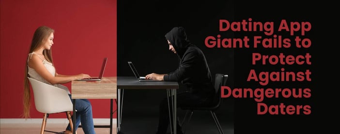 Dating App Giant Fails To Protect Against Dangerous Daters