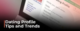 Dating Profile Tips & Trends