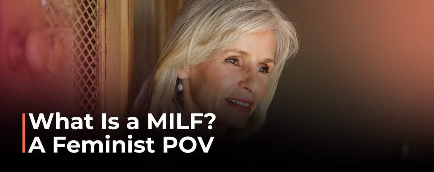 Understanding the Term “MILF” From a Feminist POV