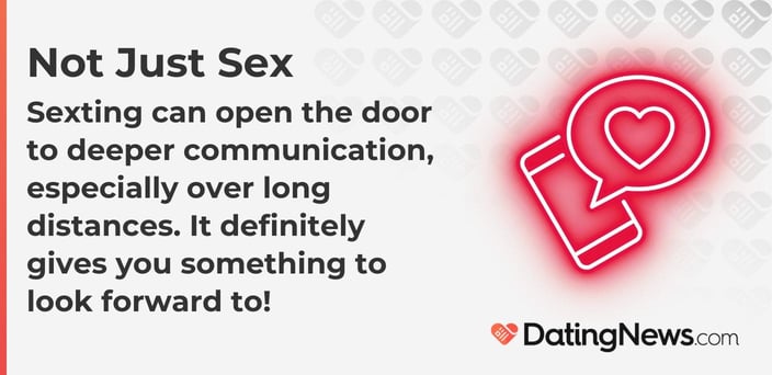 Sexting can open the door to deeper communication, especially over long distances. It definitely gives you something to look forward to! Sexting can open the door to deeper communication, especially over long distances. It definitely gives you something to look forward to!