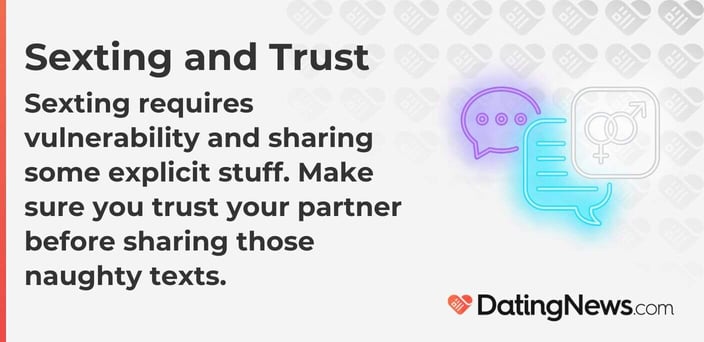 Sexting requires vulnerability and sharing some explicit stuff. Make sure you trust your partner before sharing those naughty texts. Sexting requires vulnerability and sharing some explicit stuff. Make sure you trust your partner before sharing those naughty texts.