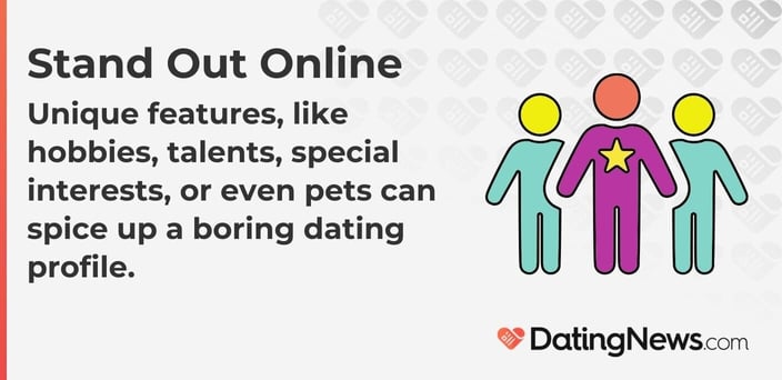 Unique features, like hobbies, talents, special interests, or even pets can spice up a boring dating profile. Unique features, like hobbies, talents, special interests, or even pets can spice up a boring dating profile.