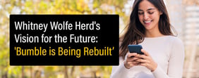 Whitney Wolfe Herd's Vision for the Future: 'Bumble is Being Rebuilt'