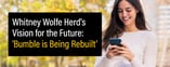Whitney Wolfe Herd's Vision for the Future: 'Bumble is Being Rebuilt'