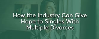 How the Dating Industry Can Give Hope to Singles With Multiple Divorces