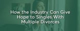 How the Dating Industry Can Give Hope to Singles With Multiple Divorces