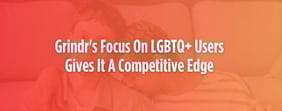Grindr's Commitment to LGBTQ+ Users Lends A Competitive Edge