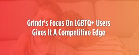 Grindr’s Commitment to LGBTQ+ Community Helps It Outpace the Competition Grindr’s Commitment to LGBTQ+ Community Helps It Outpace the Competition