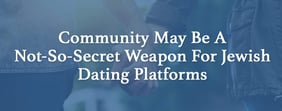 Community May Be A Not-So-Secret Weapon For Jewish Dating Platforms