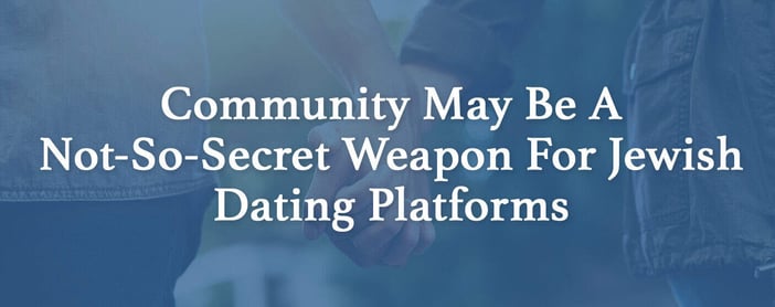 Community May Be A Not So Secret Weapon For Jewish Dating Platforms
