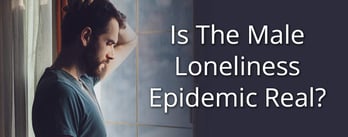 Opinion: Is The Male Loneliness Epidemic Real?