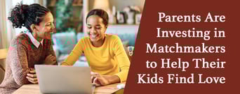 Parents Are Investing in Matchmakers to Help Their Kids Find Love