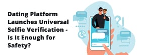 Dating Platform Launches Universal Selfie Verification—Is It Enough for Safety?